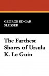 The Farthest Shores of Ursula K. Le Guin - George Edgar Slusser