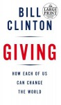 Giving: How Each of Us Can Change the World - Bill Clinton