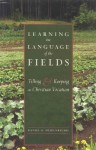 Learning the Language of the Fields: Tilling and Keeping as Christian Vocation - Daniel Deffenbaugh