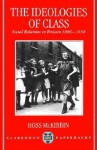 The Ideologies of Class: Social Relations in Britain, 1880-1950 - Ross McKibbin