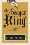 The Beggar King: A Hangman's Daughter Tale - Oliver Pötzsch