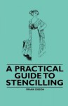 A Practical Guide to Stencilling - Frank Gibson