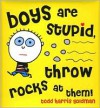 Boys Are Stupid, Throw Rocks at Them! - Todd Harris Goldman