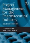 Project Management for the Pharmaceutical Industry - Laura Brown, Tom GRUNDY