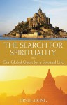 The Search for Spirituality: Our Global Quest for a Spiritual Life - Ursula King