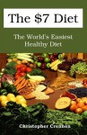 The $7 Diet: The World's Easiest Healthy Diet - Christopher Crennen