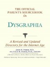 The Official Parent's Sourcebook on Dysgraphia: A Revised and Updated Directory for the Internet Age - ICON Health Publications