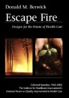 Escape Fire: Designs for the Future of Health Care - Donald M. Berwick