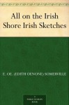 All on the Irish Shore Irish Sketches - E. Oe. (Edith Oenone) Somerville, Martin Ross