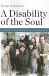 A Disability of the Soul: An Ethnography of Schizophrenia and Mental Illness in Comtemporary Japan - Karen Nakamura