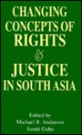 Changing Concepts of Rights and Justice in South Asia - Pamela Anderson Lee