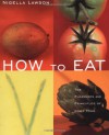 How to Eat: The Pleasures and Principles of Good Food - Nigella Lawson, Arthur Boehm