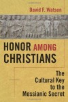 Honor Among Christians: The Cultural Key to the Messianic Secret - David Watson