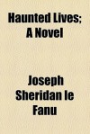 Haunted Lives; A Novel - Joseph Sheridan Le Fanu