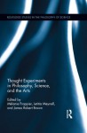 Thought Experiments in Science, Philosophy, and the Arts (Routledge Studies in the Philosophy of Science) - Melanie Frappier, Letitia Meynell, James Robert Brown