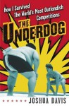 The Underdog: How I Survived the World's Most Outlandish Competitions - Joshua Davis