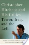 Christopher Hitchens and His Critics: Terror, Iraq, and the Left - Christopher Hitchens, Simon Cottee, Thomas Cushman, Richard Seymour, Rhys Southan, Jamie Glazov, Juan Cole, George Scialabba, Norman G. Finkelstein, Scott Lucas, Studs Terkel, Dennis Perrin, Michael Kazin