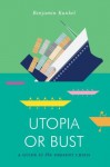 Utopia or Bust: A Guide to the Present Crisis - Benjamin Kunkel