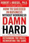 How to Succeed in Business Without Working So Damn Hard: Rethinking the Rules, Reinventing the Game - Robert J. Kriegel