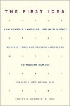 The First Idea: How Symbols, Language, and Intelligence Evolved from Our Primate Ancestors to Modern Humans - Stanley I. Greenspan, Stuart G. Shanker