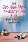 The Get-Your-Man-to-Marry-You Plan: Buying the Cow in the Age of Free Milk - Lori Uscher-Pines