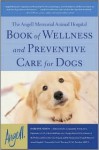 The Angell Memorial Animal Hospital Book of Wellness and Preventive Care for Dogs - Darlene Arden, Gus W. Thornton