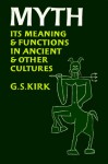 Myth: Its Meaning and Functions in Ancient and Other Cultures - G.S. Kirk