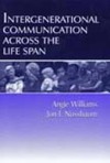 Intergenerational Communication Across The Life Span - Angie Williams, Jon F. Nussbaum