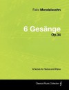 Felix Mendelssohn - 6 Ges Nge - Op.34 - A Score for Voice and Piano - Felix Mendelssohn