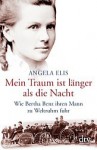 Mein Traum ist länger als die Nacht: wie Bertha Benz ihren Mann zu Weltruhm fuhr - Angela Elis