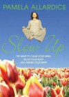 Slow Up: 199 Ways to Calm Your Mind, Relax Your Body and Inspire Your Spirit - Pamela Allardice