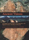 Ancient Visions: Petroglyphs and Pictographs of the Wind River and Bighorn Country, Wyoming and Montana - Julie Francis