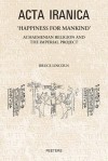 'Happiness for Mankind': Achaemenian Religion and the Imperial Project - Bruce Lincoln