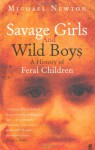 Savage Girls And Wild Boys: A History Of Feral Children - Michael Newton