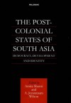 The Post-Colonial States of South Asia: Democracy, Development and Identity - A. Jeyaratnam Wilson, Amita Shastri