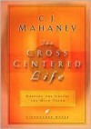 The Cross-Centered Life: Keeping the Gospel the Main Thing - C.J. Mahaney