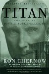 Titan: The Life of John D. Rockefeller, Sr. - Ron Chernow