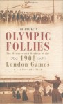 Olympic Follies: The Madness & Mayhem of the 1908 London Games: A Cautionary Tale - Graeme Kent