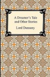 A Dreamer's Tale and Other Stories - Lord Dunsany