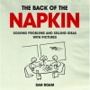 The Back of the Napkin: Solving Problems and Selling Ideas with Pictures. Dan Roam - Dan Roam