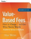 Value-Based Fees: How to Charge - And Get - What You're Worth - Alan Weiss