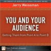 You and Your Audience: Getting Them from Point A to Point B - Jerry Weissman