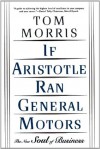 If Aristotle Ran General Motors - Tom Morris