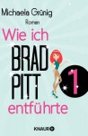 Wie ich Brad Pitt entführte 1: Serial Teil 1 (German Edition) - Michaela Grünig