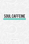 Soul Caffeine: Stories & Life Lessons Designed to Encourage & Inspire - Dave Willis