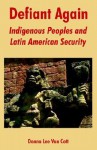 Defiant Again: Indigenous Peoples and Latin American Security - Donna Lee Van Cott