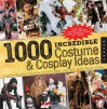 1,000 Incredible Costume and Cosplay Ideas: A Showcase of Creative Characters from Anime, Manga, Video Games, Movies, Comics, and More - Joey Marsocci, Allison DeBlasio