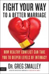 Fight Your Way to a Better Marriage: How Healthy Conflict Can Take You to Deeper Levels of Intimacy - Greg Smalley