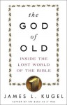 The God of Old: Inside the Lost World of the Bible - James L. Kugel