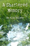 A Shattered Memory - Alan Halsey, Alex Halsey